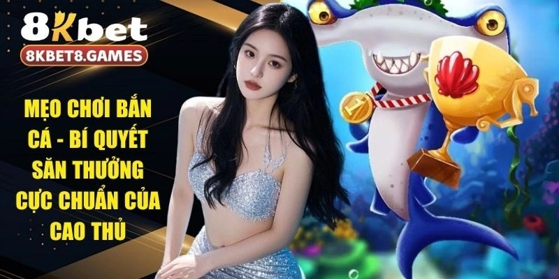 Mẹo Chơi Bắn Cá - Bí Quyết Săn Thưởng Cực Chuẩn Của Cao Thủ